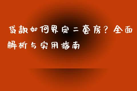 贷款如何界定二套房？全面解析与实用指南_https://cj001.lansai.wang_财经问答_第1张
