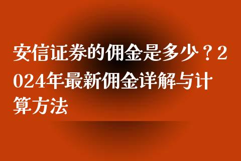 安信证券的佣金是多少？2024年最新佣金详解与计算方法_https://cj001.lansai.wang_期货问答_第1张