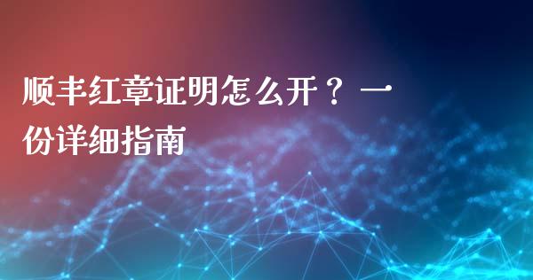 顺丰红章证明怎么开？ 一份详细指南_https://cj001.lansai.wang_理财问答_第1张