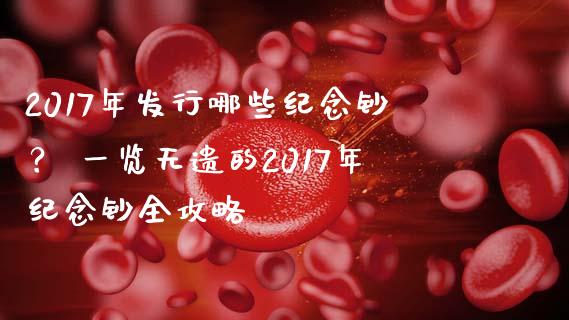 2017年发行哪些纪念钞？ 一览无遗的2017年纪念钞全攻略_https://cj001.lansai.wang_金融问答_第1张
