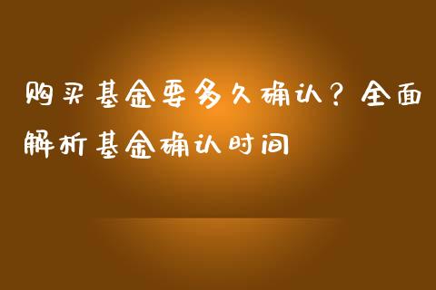 购买基金要多久确认?全面解析基金确认时间_会计问答_第1张_财经百问网 购买基金要多久确认?全面解析基金确认时间_https://cj001.lansai.wang_会计问答_第1张