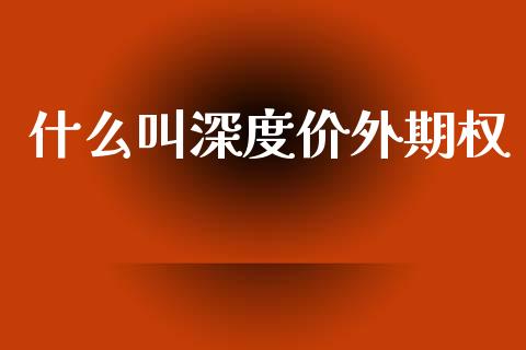什么叫深度价外期权_https://cj001.lansai.wang_保险问答_第1张