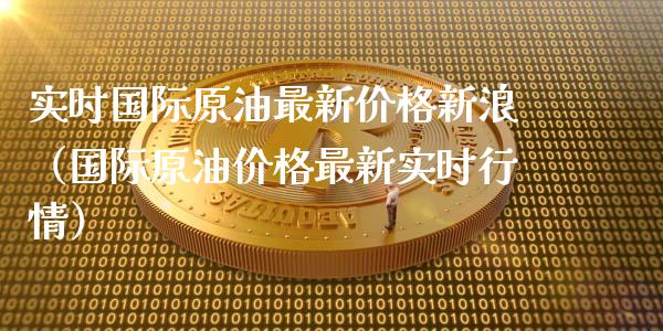 实时国际原油最新价格新浪(国际原油价格最新实时行情)_金融问答_第1张_财经百问网 实时国际原油最新价格新浪(国际原油价格最新实时行情)_https://cj001.lansai.wang_金融问答_第1张