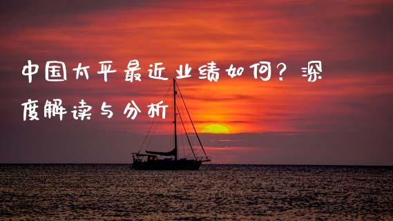 中国太平最近业绩如何？深度解读与分析_https://cj001.lansai.wang_会计问答_第1张