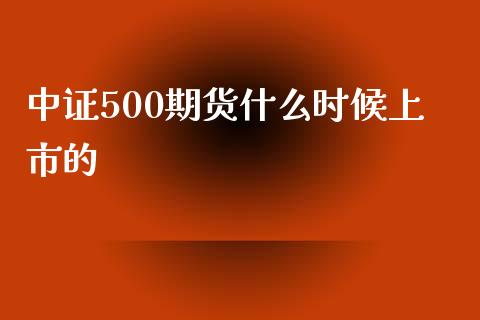 中证500期货什么时候上市的_https://cj001.lansai.wang_期货问答_第1张