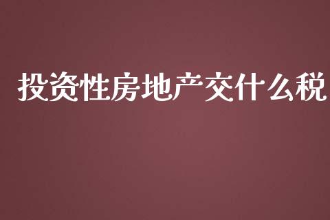 投资性房地产交什么税_https://cj001.lansai.wang_会计问答_第1张