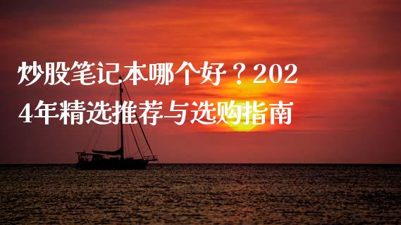 炒股笔记本哪个好？2024年精选推荐与选购指南_https://cj001.lansai.wang_会计问答_第1张