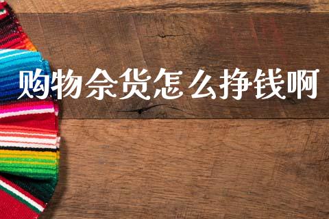 购物佘货怎么挣钱啊_https://cj001.lansai.wang_期货问答_第1张