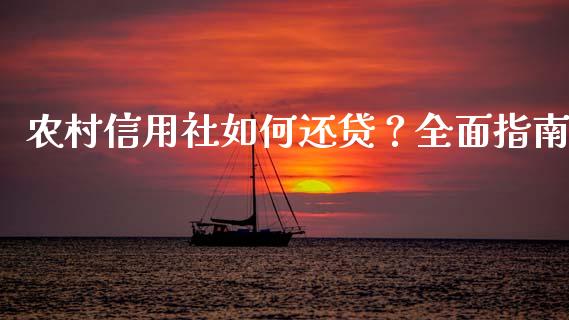 农村信用社如何还贷?全面指南_财经百问_第1张_财经百问网 农村信用社如何还贷?全面指南_https://cj001.lansai.wang_财经百问_第1张