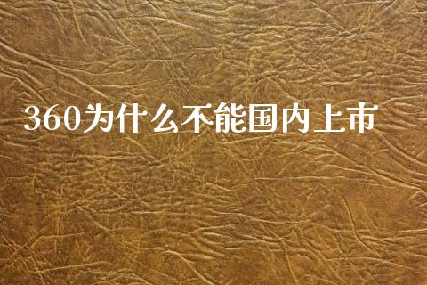 360为什么不能国内上市_https://cj001.lansai.wang_股市问答_第1张