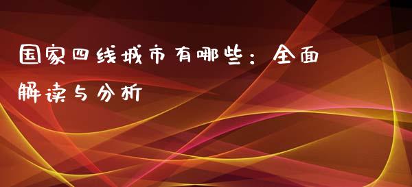 国家四线城市有哪些:全面解读与分析_财经百问_第1张_财经百问网 国家四线城市有哪些:全面解读与分析_https://cj001.lansai.wang_财经百问_第1张