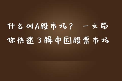 什么叫A股市场？ 一文带你快速了解中国股票市场_https://cj001.lansai.wang_会计问答_第1张
