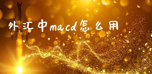 外汇中macd怎么用_https://cj001.lansai.wang_财经问答_第1张