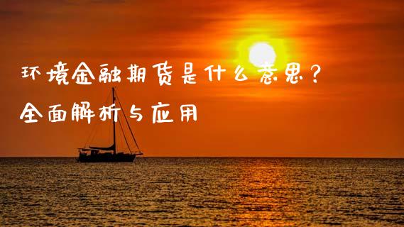 环境金融期货是什么意思？全面解析与应用_https://cj001.lansai.wang_财经问答_第1张