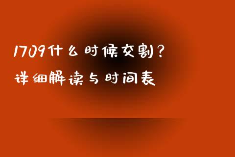 1709什么时候交割？ 详细解读与时间表_https://cj001.lansai.wang_金融问答_第1张