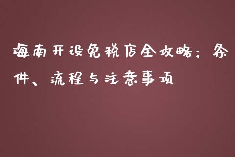 海南开设免税店全攻略:条件、流程与注意事项_股市问答_第1张_财经百问网 海南开设免税店全攻略:条件、流程与注意事项_https://cj001.lansai.wang_股市问答_第1张