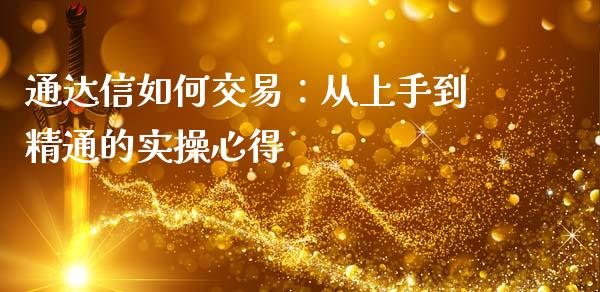 通达信如何交易：从上手到精通的实操心得_https://cj001.lansai.wang_金融问答_第1张