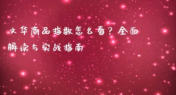 文华商品指数怎么看？全面解读与实战指南_https://cj001.lansai.wang_财经百问_第1张