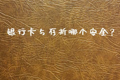 银行卡与存折哪个安全？_https://cj001.lansai.wang_保险问答_第1张