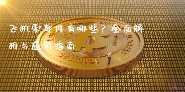 飞机零部件有哪些？全面解析与应用指南_https://cj001.lansai.wang_理财问答_第1张