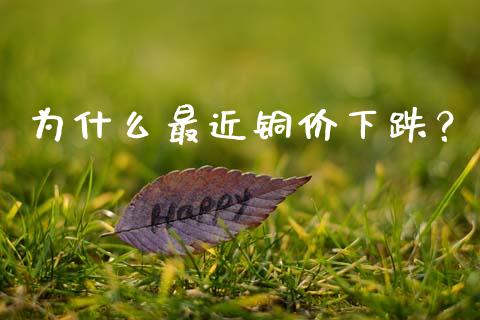 为什么最近铜价下跌？_https://cj001.lansai.wang_股市问答_第1张