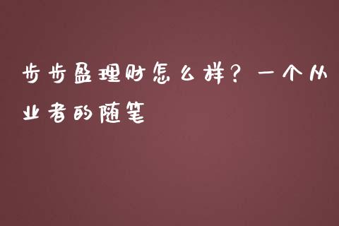 步步盈理财怎么样？一个从业者的随笔_https://cj001.lansai.wang_期货问答_第1张