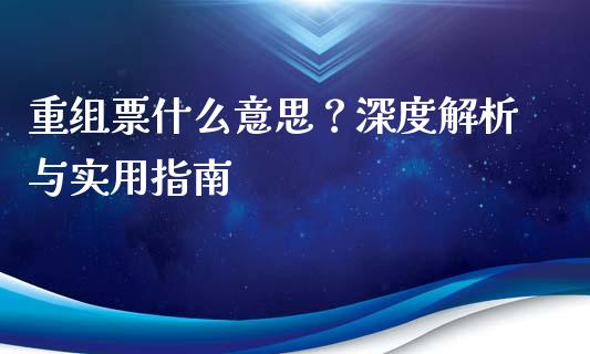 重组票什么意思？深度解析与实用指南_https://cj001.lansai.wang_保险问答_第1张