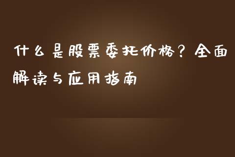 什么是股票委托价格？全面解读与应用指南_https://cj001.lansai.wang_股市问答_第1张