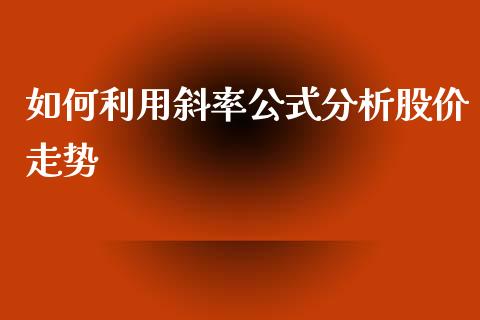 如何利用斜率公式分析股价走势_https://cj001.lansai.wang_金融问答_第1张