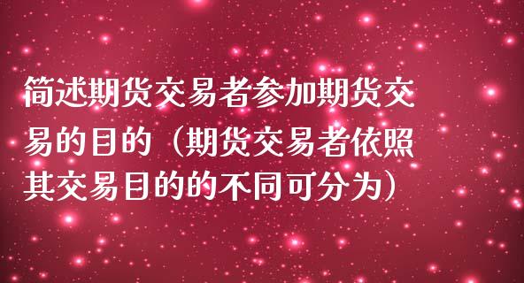 简述期货交易者参加期货交易的目的（期货交易者依照其交易目的的不同可分为）_https://cj001.lansai.wang_期货问答_第1张