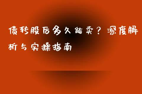 债转股后多久能卖？深度解析与实操指南_https://cj001.lansai.wang_财经百问_第1张