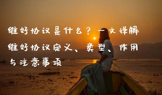 维好协议是什么？一文详解维好协议定义、类型、作用与注意事项_https://cj001.lansai.wang_会计问答_第1张