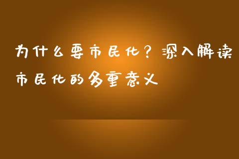 为什么要市民化？深入解读市民化的多重意义_https://cj001.lansai.wang_理财问答_第1张