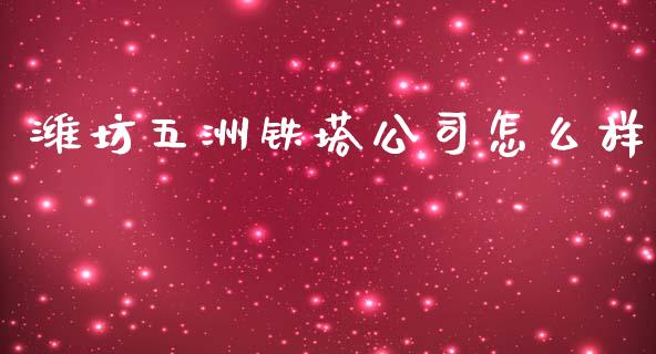 潍坊五洲铁塔公司怎么样_https://cj001.lansai.wang_财经百问_第1张