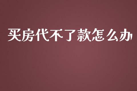 买房代不了款怎么办_https://cj001.lansai.wang_理财问答_第1张