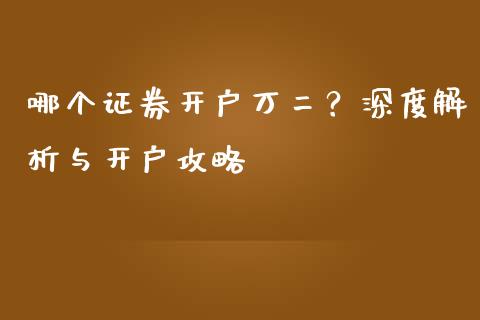 哪个证券开户万二？深度解析与开户攻略_https://cj001.lansai.wang_财经问答_第1张