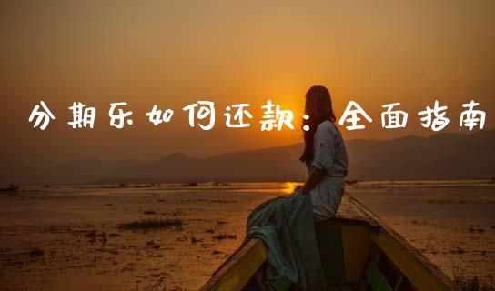 分期乐如何还款:全面指南_股市问答_第1张_财经百问网 分期乐如何还款:全面指南_https://cj001.lansai.wang_股市问答_第1张