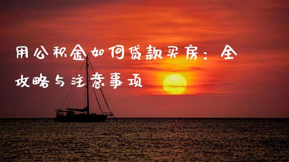 用公积金如何贷款买房：全攻略与注意事项_https://cj001.lansai.wang_会计问答_第1张