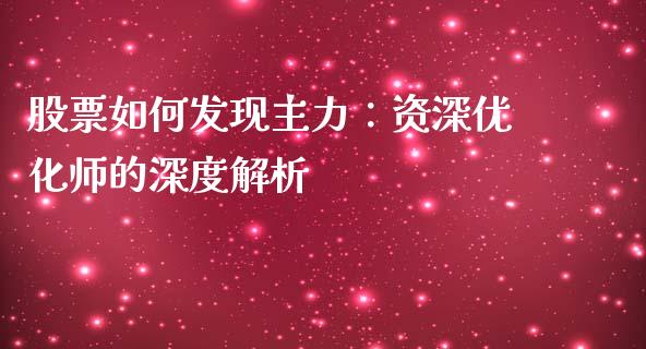 股票如何发现主力：资深优化师的深度解析_https://cj001.lansai.wang_财经问答_第1张