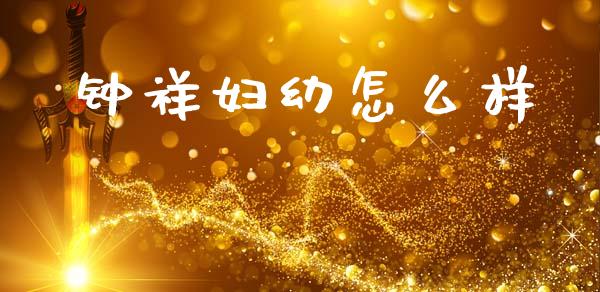 钟祥妇幼怎么样_https://cj001.lansai.wang_财经百问_第1张
