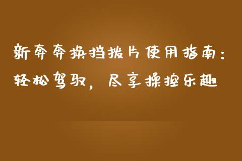 新奔奔换挡拨片使用指南：轻松驾驭，尽享操控乐趣_https://cj001.lansai.wang_金融问答_第1张