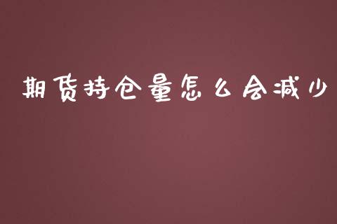 期货持仓量怎么会减少_https://cj001.lansai.wang_财经问答_第1张