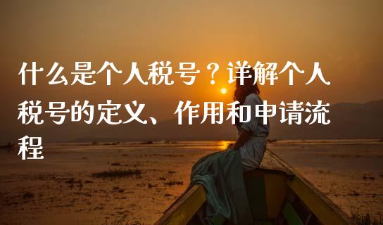 什么是个人税号？详解个人税号的定义、作用和申请流程_https://cj001.lansai.wang_金融问答_第1张