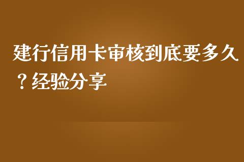 建行信用卡审核到底要多久？经验分享_https://cj001.lansai.wang_期货问答_第1张