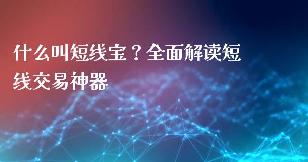 什么叫短线宝？全面解读短线交易神器_https://cj001.lansai.wang_金融问答_第1张