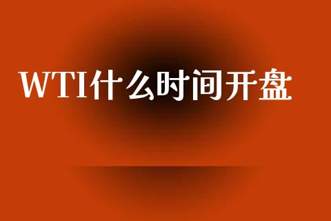 WTI什么时间开盘_https://cj001.lansai.wang_保险问答_第1张