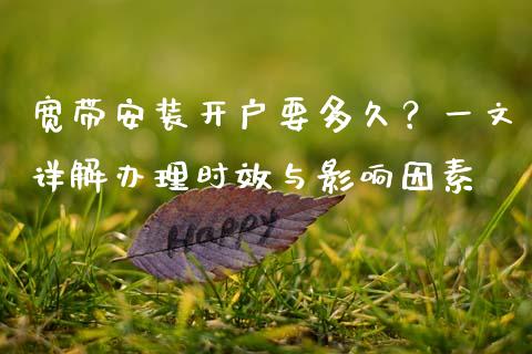 宽带安装开户要多久？一文详解办理时效与影响因素_https://cj001.lansai.wang_理财问答_第1张