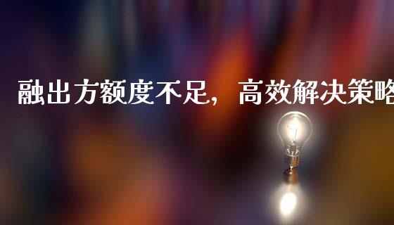 融出方额度不足,高效解决策略_会计问答_第1张_财经百问网 融出方额度不足,高效解决策略_https://cj001.lansai.wang_会计问答_第1张