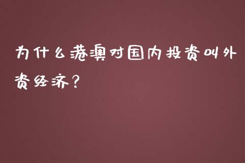 为什么港澳对国内投资叫外资经济？_https://cj001.lansai.wang_期货问答_第1张