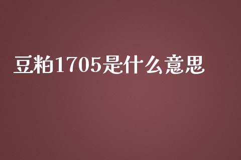 豆粕1705是什么意思_https://cj001.lansai.wang_金融问答_第1张